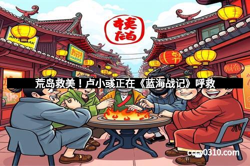 荒岛救美！卢小彧正在《蓝海战记》呼救